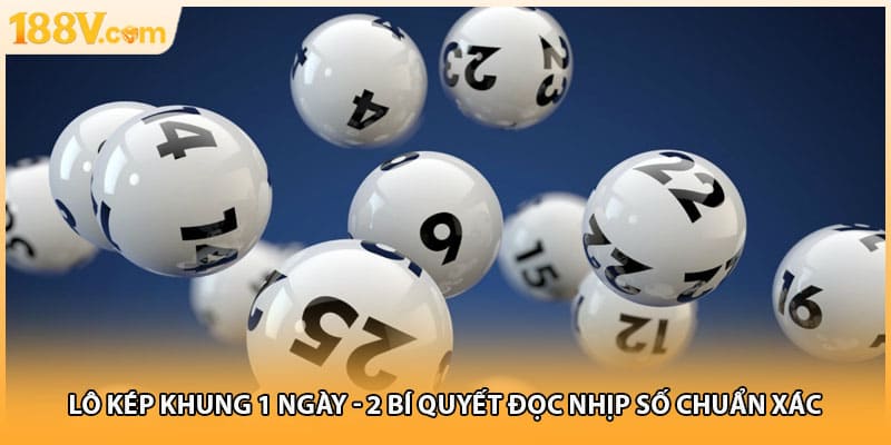 Lô Kép Khung 1 Ngày - 2 Bí Quyết Đọc Nhịp Số Chuẩn Xác