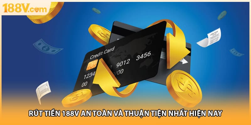 Rút Tiền 188V An Toàn Và Thuận Tiện Nhất Hiện Nay