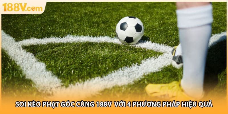 Soi Kèo Phạt Góc Cùng 188V Với 4 Phương Pháp Hiệu Quả