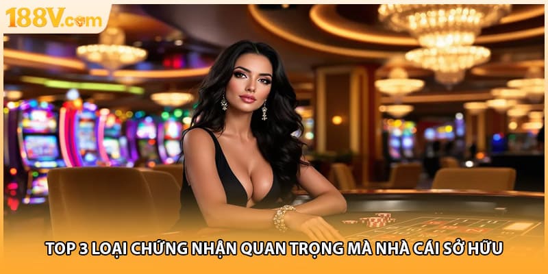 Top 3 loại chứng nhận quan trọng mà nhà cái sở hữu